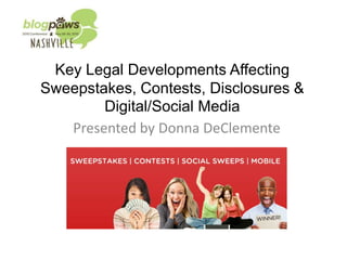 Key Legal Developments Affecting
Sweepstakes, Contests, Disclosures &
Digital/Social Media
Presented by Donna DeClemente
 