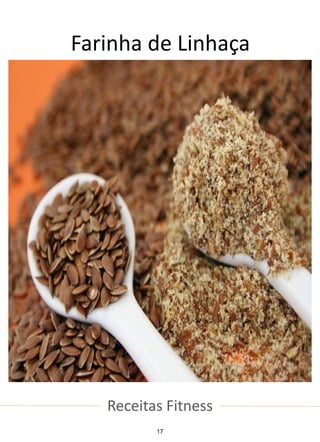 Receitas Fitness
Farinha de Linhaça
17
 