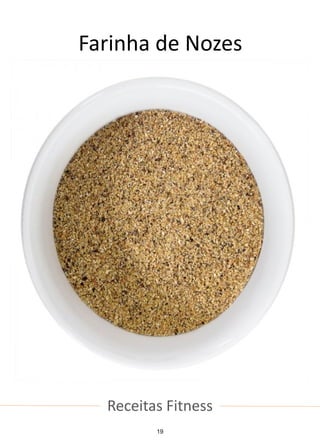 Receitas Fitness
Farinha de Nozes
19
 
