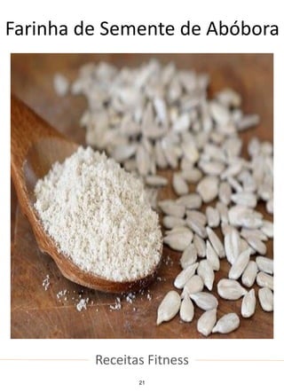 Receitas Fitness
Farinha de Semente de Abóbora
21
 
