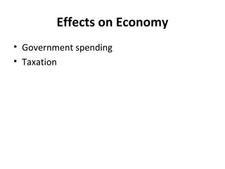 Effects on Economy
• Government spending
• Taxation
 
