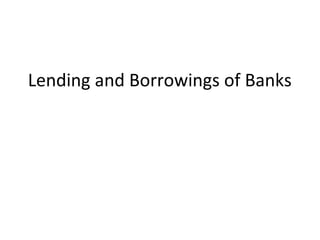 Lending and Borrowings of Banks
 