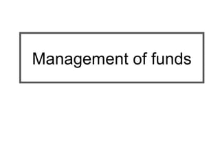 Management of funds
 