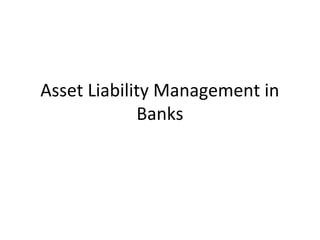 Asset Liability Management in
Banks
 