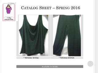 CATALOG SHEET – SPRING 2016
***Knit Jersey Set (Top) ***Knit Jersey Set (Pant)
Available in Solids.
 
