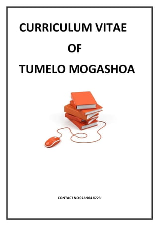 CURRICULUM VITAE
OF
TUMELO MOGASHOA
CONTACTNO:078 904 8723
 