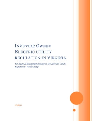 1/7/2011
INVESTOR OWNED
ELECTRIC UTILITY
REGULATION IN VIRGINIA
Findings & Recommendations of the Electric Utility
Regulatory Work Group
 