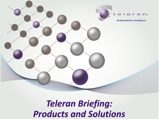 Teleran Briefing:
Products and Solutions
Building Better Intelligence
 