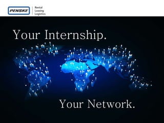 Your Internship.
Your Network.
 
