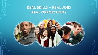 REAL SKILLS – REAL JOBS
REAL OPPORTUNITY
 