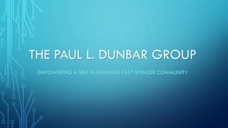 THE PAUL L. DUNBAR GROUP
EMPOWERING A SELF-SUSTAINING EAST SPENCER COMMUNITY
 