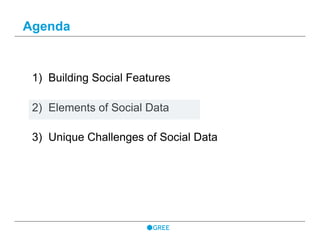 Agenda
1)  Building Social Features
2)  Elements of Social Data
3)  Unique Challenges of Social Data
 