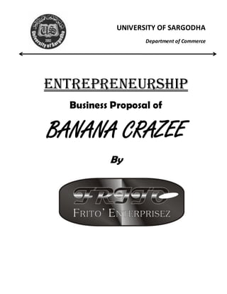 UNIVERSITY OF SARGODHA
Department of Commerce
Entrepreneurship
Business Proposal of
BANANA CRAZEE
By
 
