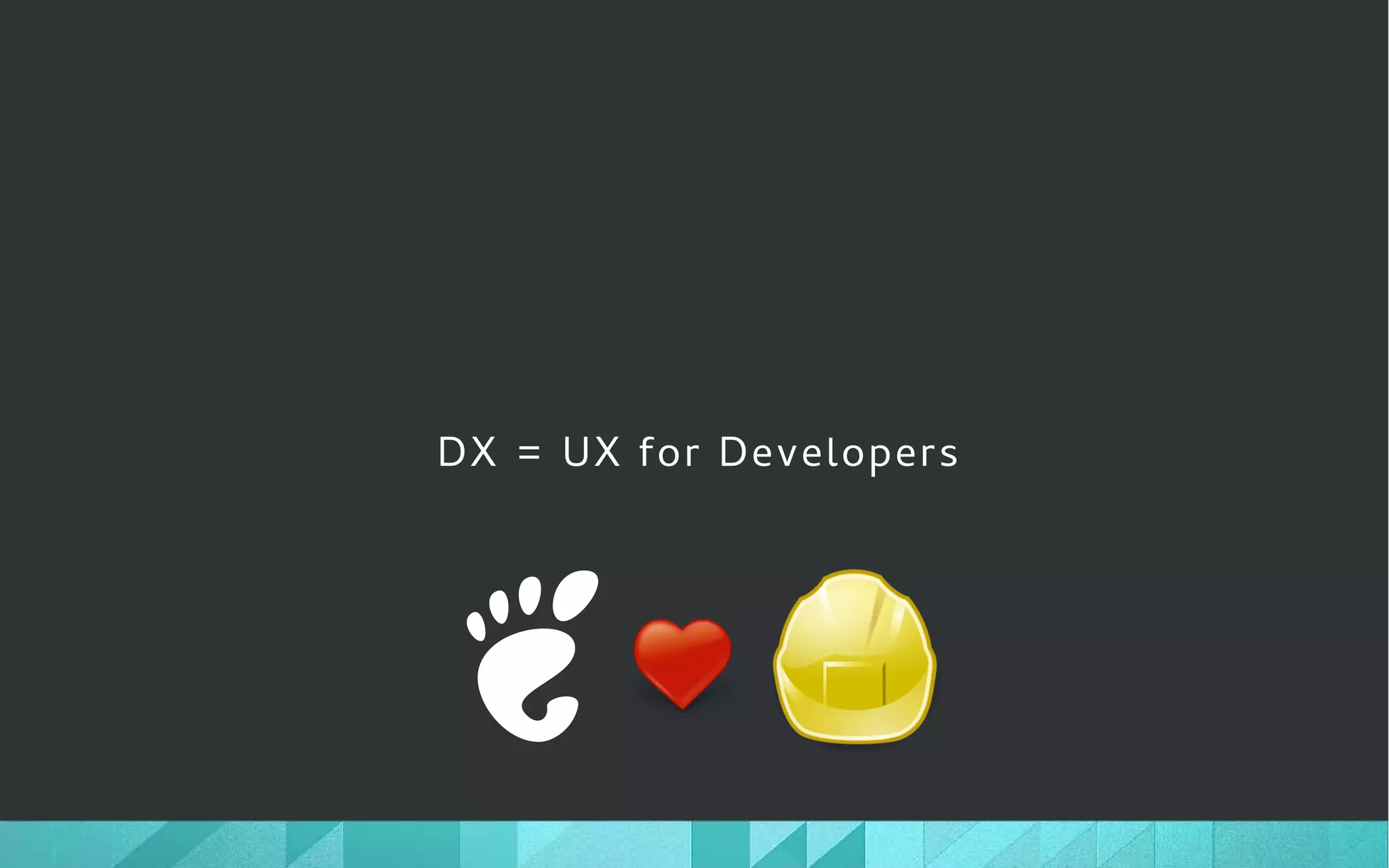 DX = UX for Developers
 