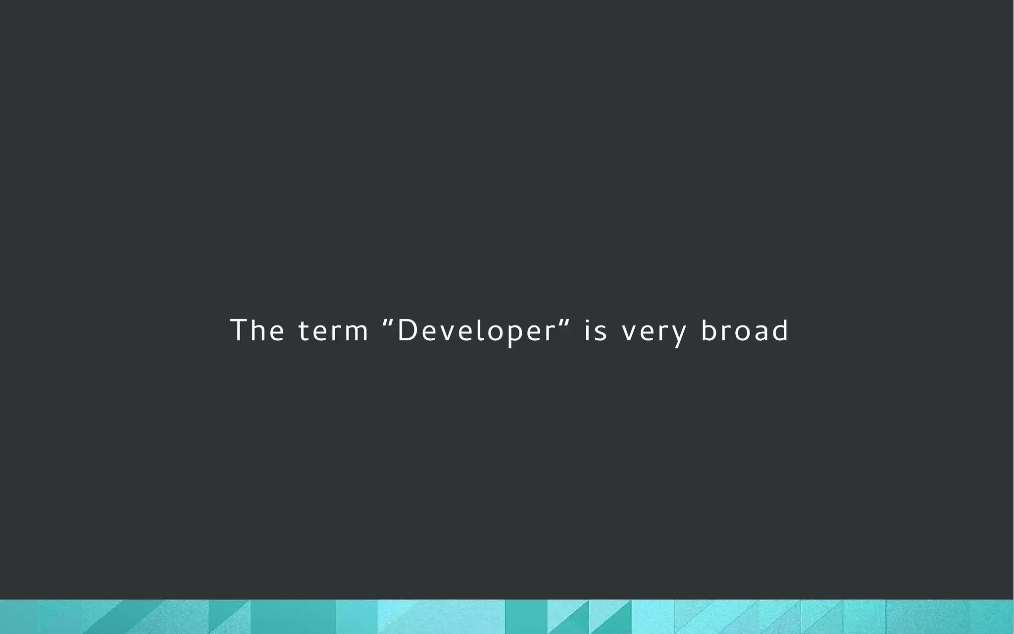 The term “Developer” is very broad
 