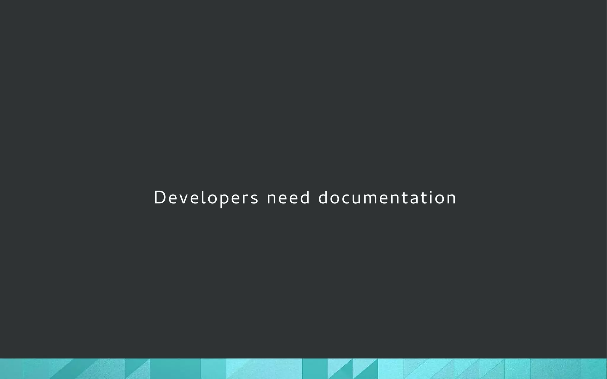 Developers need documentation
 