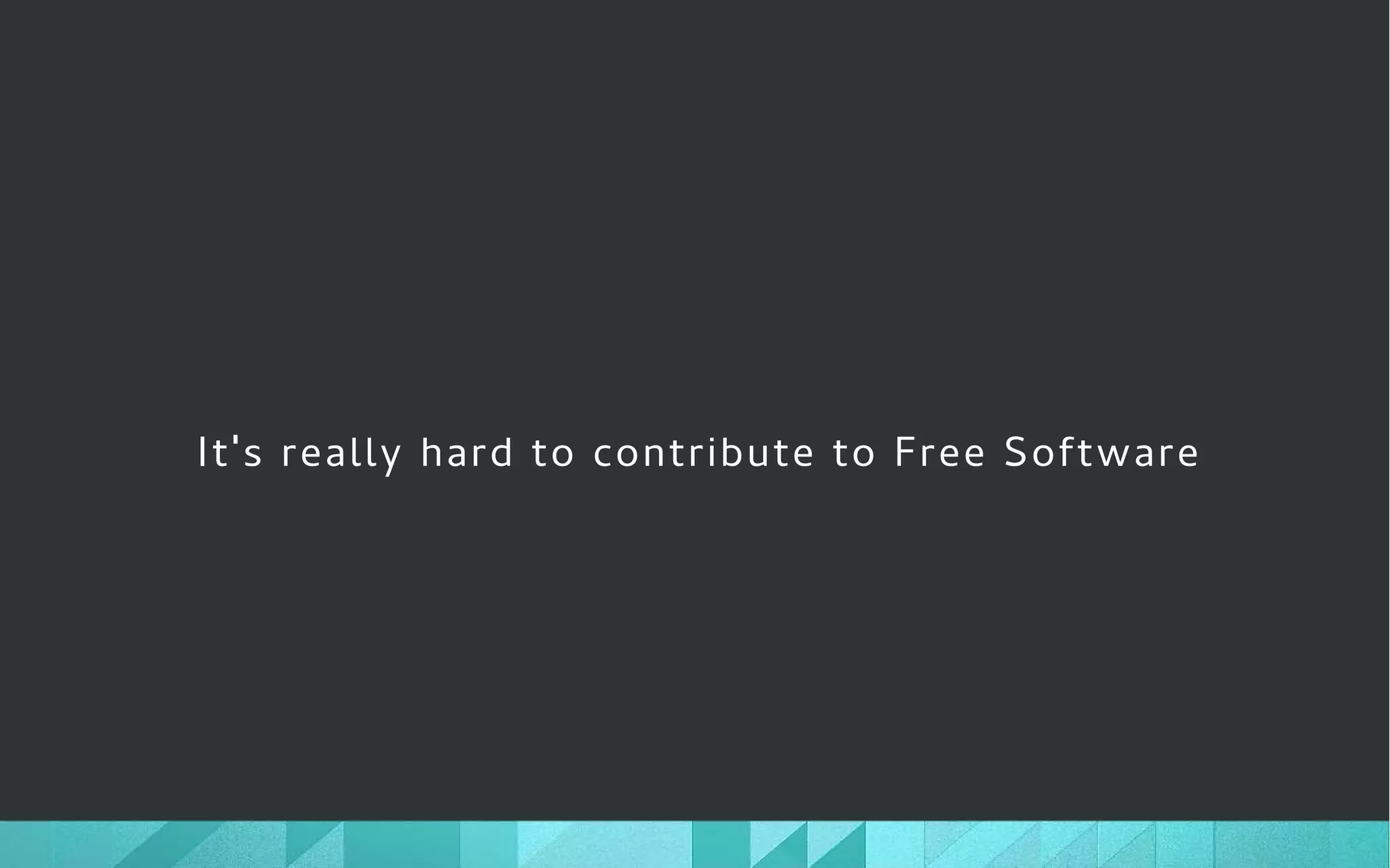 It's really hard to contribute to Free Software
 