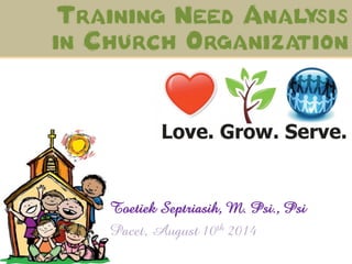 Training Need Analysis
in Church Organization
Toetiek Septriasih, M. Psi., Psi
Pacet, August 10th 2014
 