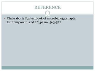 REFERENCE
• Chakraborty P,a textbook of microbiology,chapter
Orthomyxovirus.ed 2nd,pg no.:563-572
 