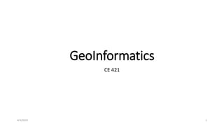 GeoInformatics
CE 421
4/3/2023 1
 