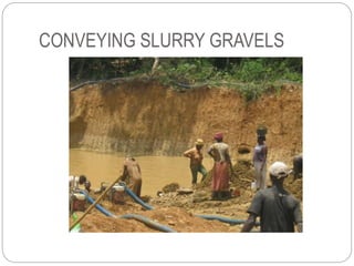 CONVEYING SLURRY GRAVELS
 