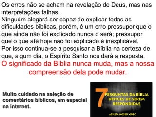 A leitura e a interpretação do AT feita por Jesus:
1. Estabeleceu um critério de aplicação da Lei oposto
ao dos doutores da Lei – Mc. 2.27,28.
2. Condenou a interpretação legalista – Mc. 7.7
3. Apontou uma nova via de interpretação das
Escrituras, a via da misericórdia e da salvação – Mc.
3.3-5 (chamou o aleijado para o “meio” onde estão
as Escrituras que salvam)
4. Lia as Escrituras com conhecimento e de tal forma
que agradava a todos seus ouvintes – Mc. 1.21,22.
5. As Escrituras não devem ser somente lidas, mas
vividas – Lc. 11.28
 