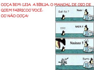 COMO NÃO LER A BÍBLIA
Não usar a Bíblia como um jogo de búzios, isto é, abri-la
aleatoriamente em busca da orientação de Deus, ex:
1.Namorados buscam orientação de Deus sobre seu
casamento, abrem a Bíblia e pinçam Lc 23.34
2.Os pais estão com dificuldade com os filhos: Sl 137.9
 