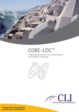 CORE-LOC™
"	Highly dissipating and cost-effective system
for breakwater armouring"
"Sharing skills and experience
to achieve successful projects"
 