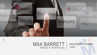 MAX BARRETT
PROJECT PORTFOLIO
www.BoldToTheMax
.com
 
