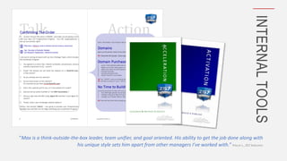 INTERNALTOOLS
“Max is a think-outside-the-box leader, team unifier, and goal oriented. His ability to get the job done along with
his unique style sets him apart from other managers I’ve worked with.” PHILLIP L., Z57 EMPLOYEE
 