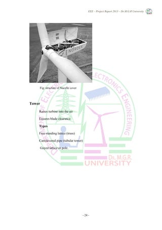 EEE – Project Report 2013 – Dr.M.G.R University
- 24 -
Fig: structure of Nacelle cover
Tower
Raises turbine into the air
Ensures blade clearance
Types
Free standing lattice (truss)
Cantilevered pipe (tubular tower)
Guyed lattice or pole.
 