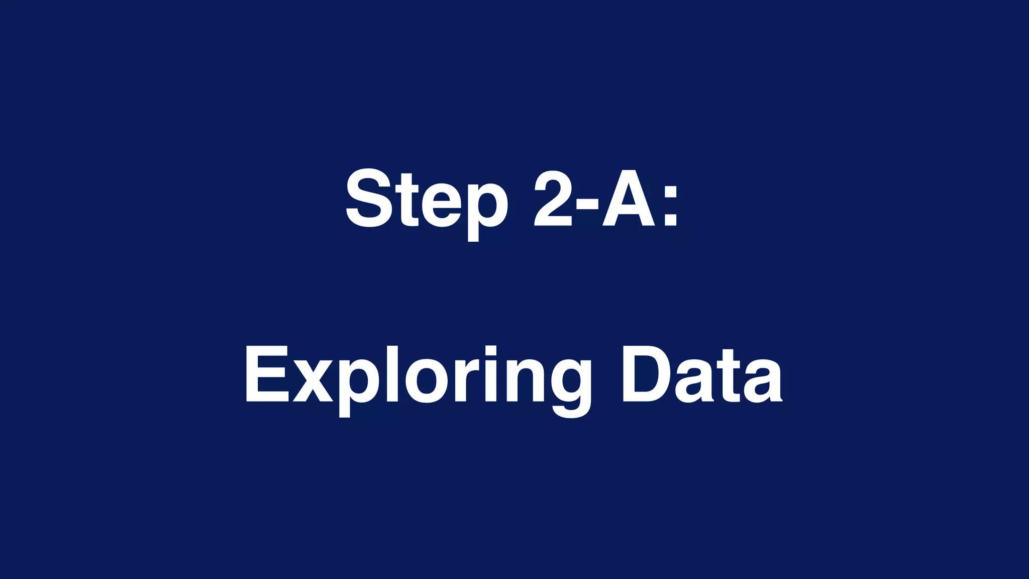 Step 2-A:
Exploring Data