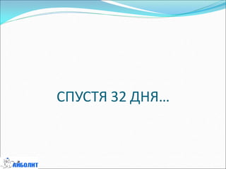 СПУСТЯ 32 ДНЯ…
 