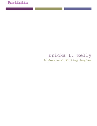 +Portfolio
Ericka L. Kelly
Professional Writing Samples
 