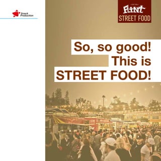 So, so good!
This is
STREET FOOD!
11
 