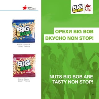 ѧڧ cݧ֧ߧ /
Salted Peanuts
ѧڧ ֧ܧ /
Bacon Peanuts
 BIG BOB
 NON STOP!
NUTS BIG BOB ARE
TASTY NON STOP!
15
 