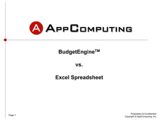 BudgetEngineTM
vs.
Excel Spreadsheet
Page 1
Proprietary & Confidential.
Copyright © AppComputing, Inc.
 