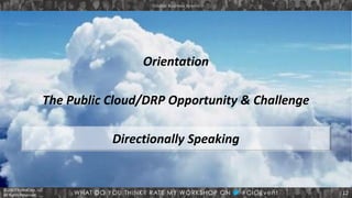 © 2013 StrataCare, LLC
All Rights Reserved.
© 2013 StrataCare, LLC
All Rights Reserved.
Orientation
The Public Cloud/DRP Opportunity & Challenge
Directionally Speaking
12
 