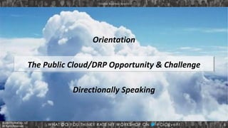© 2013 StrataCare, LLC
All Rights Reserved.
© 2013 StrataCare, LLC
All Rights Reserved.
Orientation
The Public Cloud/DRP Opportunity & Challenge
Directionally Speaking
6
 