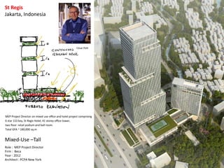 St Regis
Jakarta, Indonesia
Mixed-Use –Tall
Role : MEP Project Director
Firm : Beca
Year : 2012
Architect : PCPA New York
MEP Project Director on mixed use office and hotel project comprising
6 star 153 key, St Regis Hotel, 41 storey office tower,
two floor retail podium and ball room.
Total GFA ~ 180,000 sq.m
César Pelli
 