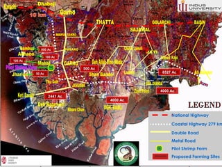 500 Ac
2441 Ac
8527 Ac
4000 Ac
4000 Ac
800 Ac
100 Ac
100 Ac
50 Ac
National Highway
Coastal Highway 279 km
Double Road
Metal Road
Pilot Shrimp Farm
Proposed Farming Sites
 
