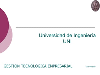 Universidad de Ingeniería UNI GESTION TECNOLOGICA EMPRESARIAL Guía del Estudiante 