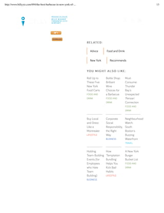 Advice Food and Drink
New York Recommends
Roll Up to
These Five
New York
Food Carts
FOOD AND
DRINK
Bottle Shop:
Brilliant
Wine
Choices for
a Barbecue
FOOD AND
DRINK
Must
Consume:
Thunder
Bay's
Unexpected
'Persian'
Connection
FOOD AND
DRINK
Buy Local
and Dress
Like a
Montrealer
LIFESTYLE
Corporate
Social
Responsibility,
the Right
Way
BUSINESS
Neighbourhood
Watch:
South
Boston's
Buzzing
Waterfront
TRAVEL
Holding
Team-Building
Events (for
Employees
who Hate
Team
Building)
BUSINESS
How
'Temptation
Bundling'
Helps You
Kick Bad
Habits
LIFESTYLE
A New York
Burger
Bucket List
FOOD AND
DRINK
RREELLAATTEEDD::
YYOOUU MMIIGGHHTT AALLSSOO LLIIKKEE::
LET’S SET UP YOUR TRIP >>
FLIGHTS. GUIDES. MAGAZINE. DOWNLOAD OUR NEWLY UPDATED BILLY APP TODAY!
MAGAZINE CITY INSIDER
MY FLIGHTS
http://www.billyytz.com/694/the-best-barbecue-in-new-york-of-... 13
 