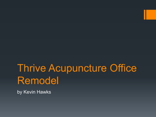 Thrive Acupuncture Office
Remodel
by Kevin Hawks
 