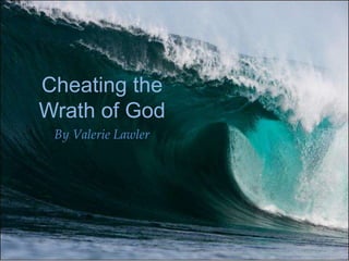Cheating the
Wrath of God
By Valerie Lawler
 