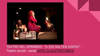 TEATRO DEL OPRIMIDO - "A 220 SALTEN XISPES" -
Teatro social - canal ARTE CLAUSTROFOBICO
 