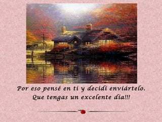 Por eso pensé en ti y decidí enviártelo. Que tengas un excelente día!!! 