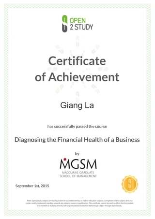 Certificate
of Achievement
Giang La
has successfully passed the course
Diagnosing the Financial Health of a Business
by
September 1st, 2015
 