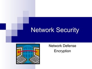 Network Security
Network Defense
Encryption
 