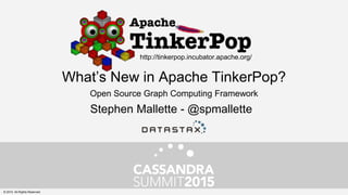 What’s New in Apache TinkerPop?
Open Source Graph Computing Framework
http://tinkerpop.incubator.apache.org/
Stephen Mallette - @spmallette
© 2015. All Rights Reserved.
 